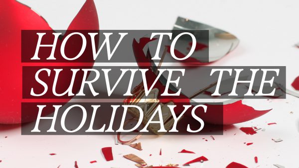 HOW TO SURVIVE THE HOLIDAYS