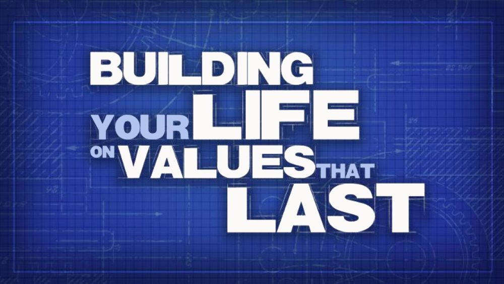 BUILDING MY LIFE ON VALUES THAT LAST